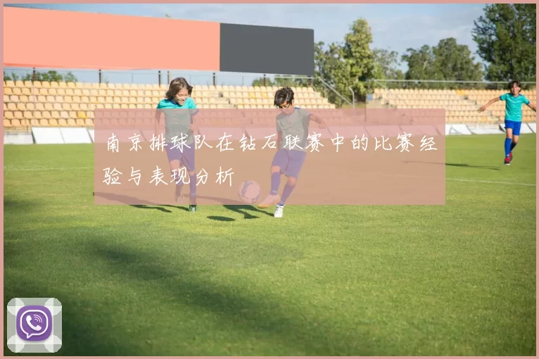 南京排球队在钻石联赛中的比赛经验与表现分析
