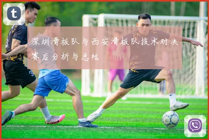 深圳滑板队与西安滑板队技术对决赛后分析与总结