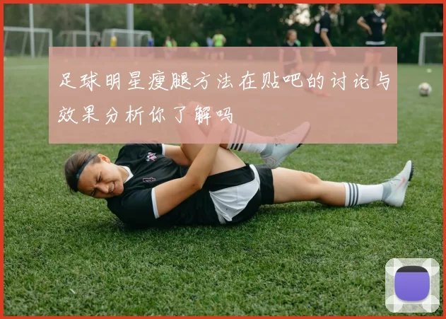足球明星瘦腿方法在贴吧的讨论与效果分析你了解吗