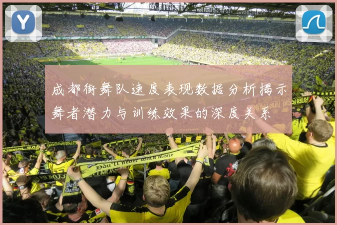 成都街舞队速度表现数据分析揭示舞者潜力与训练效果的深度关系