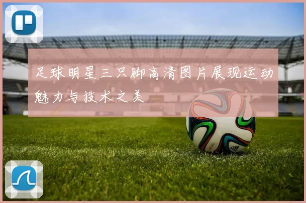 足球明星三只脚高清图片展现运动魅力与技术之美