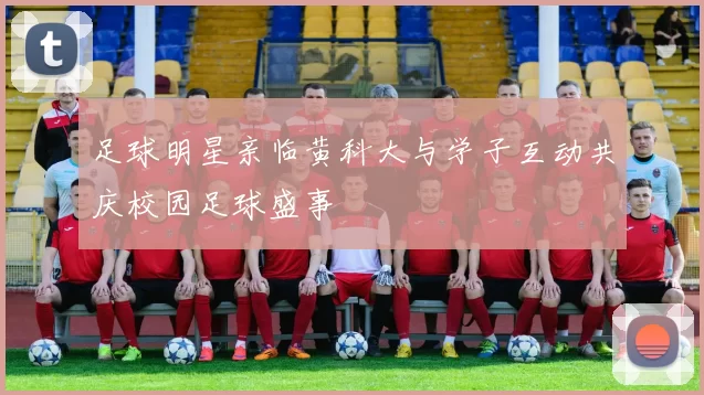 足球明星亲临黄科大与学子互动共庆校园足球盛事
