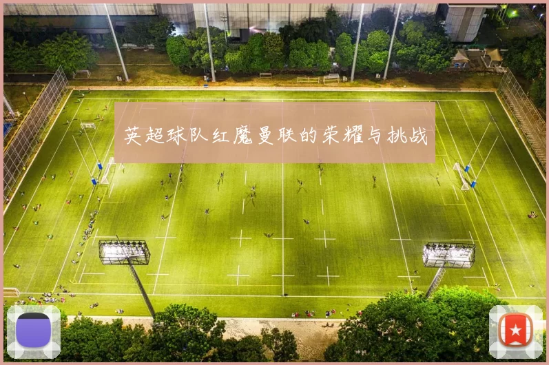 英超球队红魔曼联的荣耀与挑战